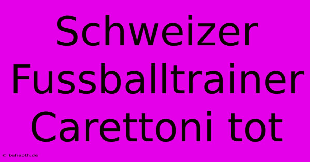 Schweizer Fussballtrainer Carettoni Tot