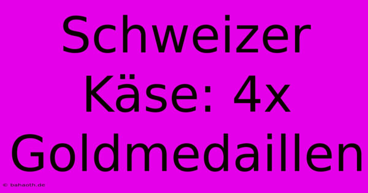 Schweizer Käse: 4x Goldmedaillen