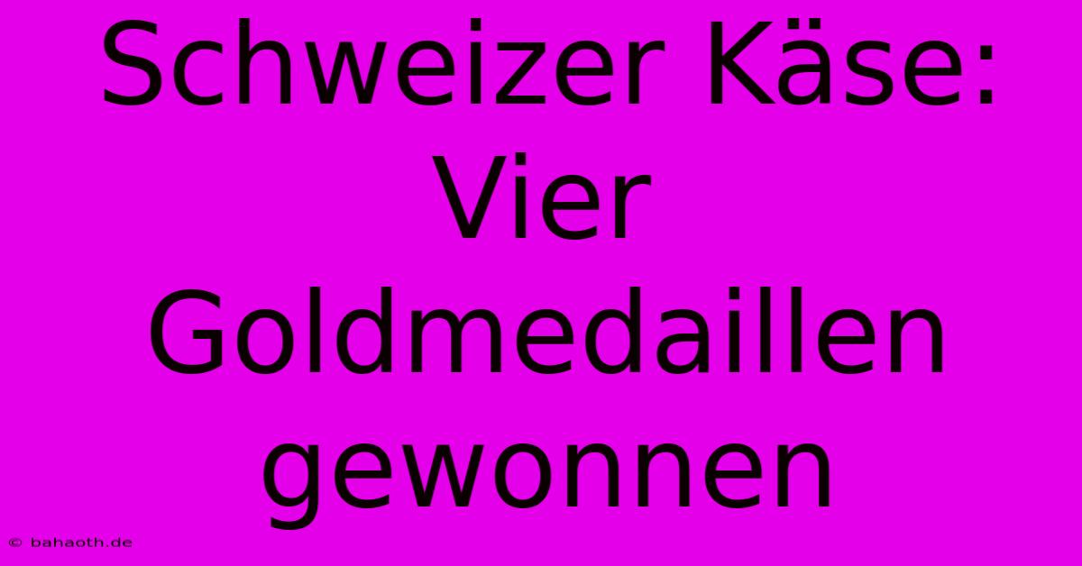 Schweizer Käse: Vier Goldmedaillen Gewonnen