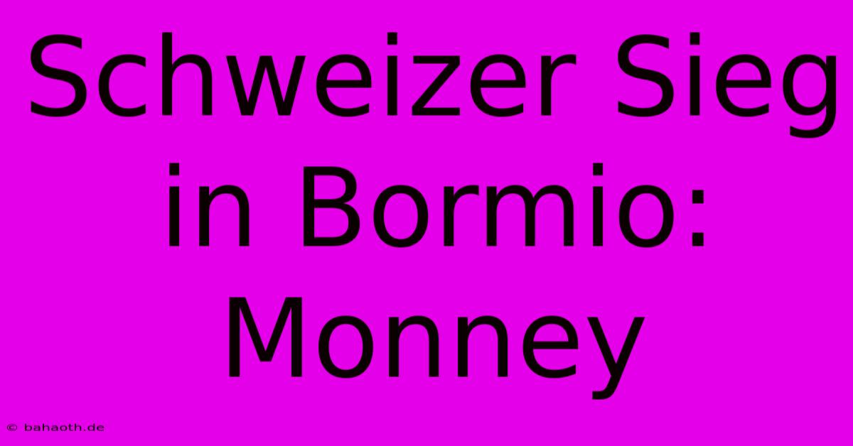 Schweizer Sieg In Bormio: Monney