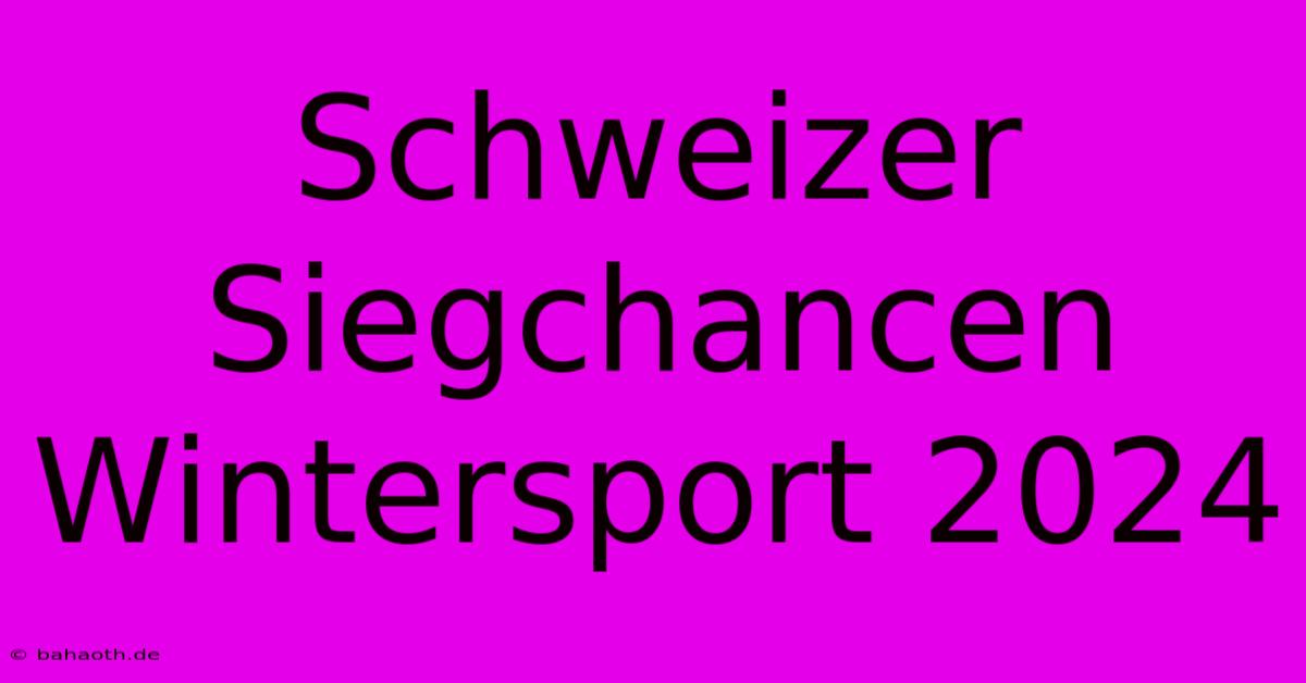 Schweizer Siegchancen Wintersport 2024