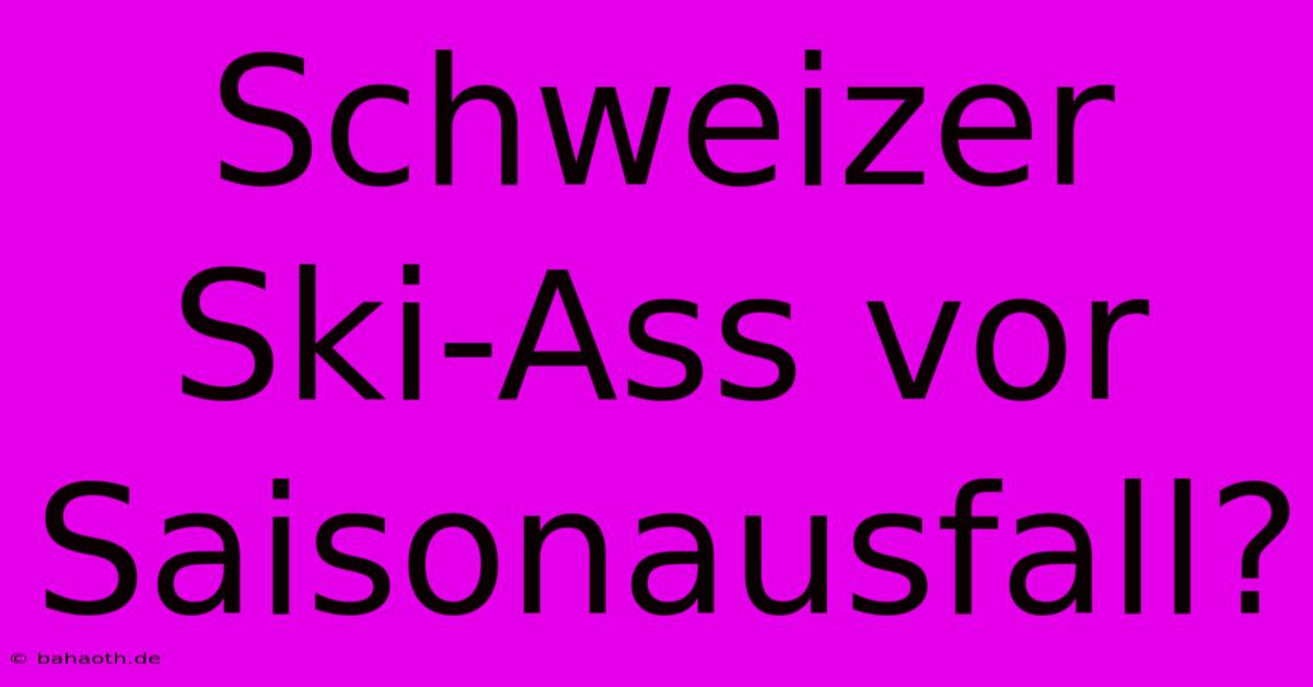 Schweizer Ski-Ass Vor Saisonausfall?