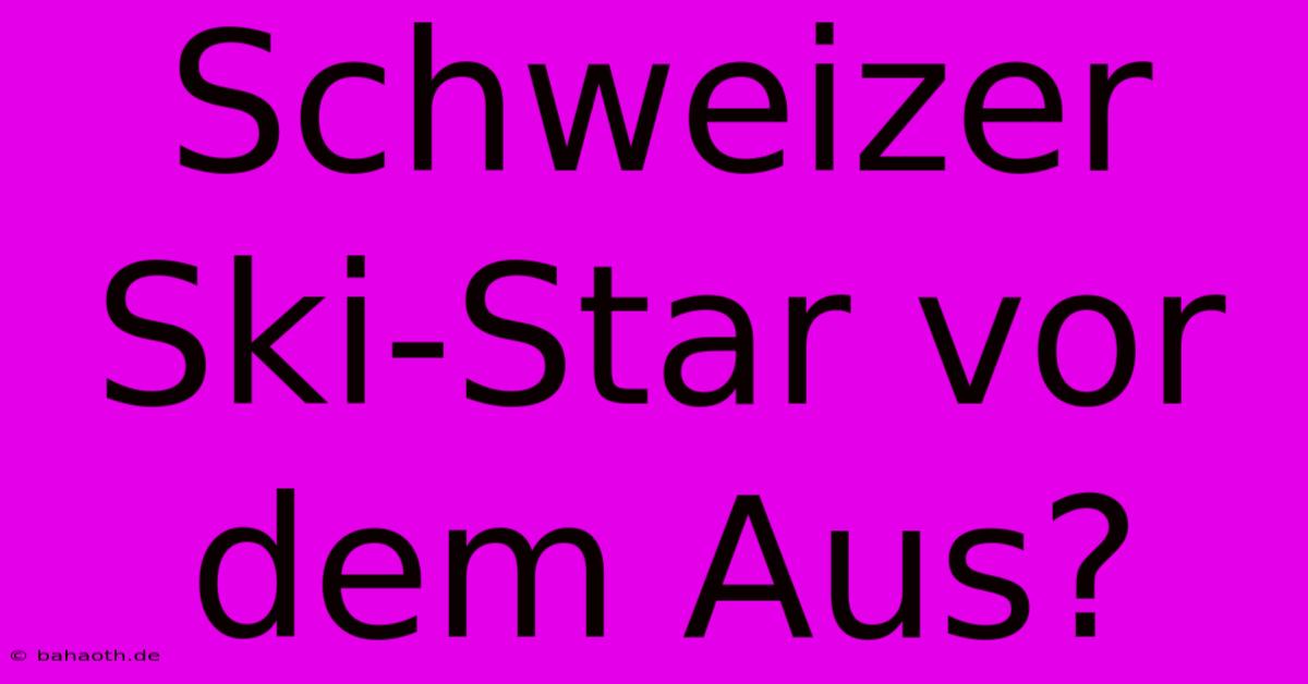 Schweizer Ski-Star Vor Dem Aus?