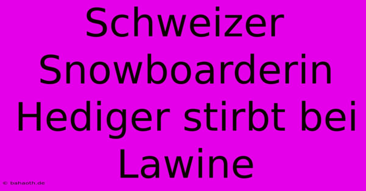 Schweizer Snowboarderin Hediger Stirbt Bei Lawine