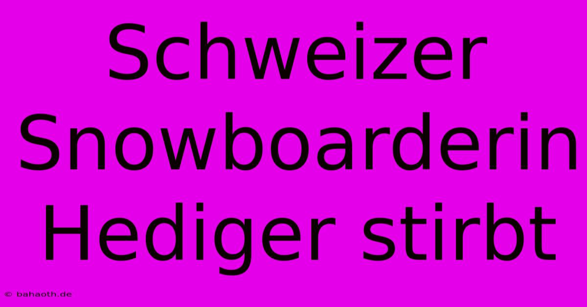 Schweizer Snowboarderin Hediger Stirbt