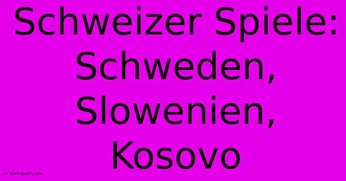 Schweizer Spiele: Schweden, Slowenien, Kosovo