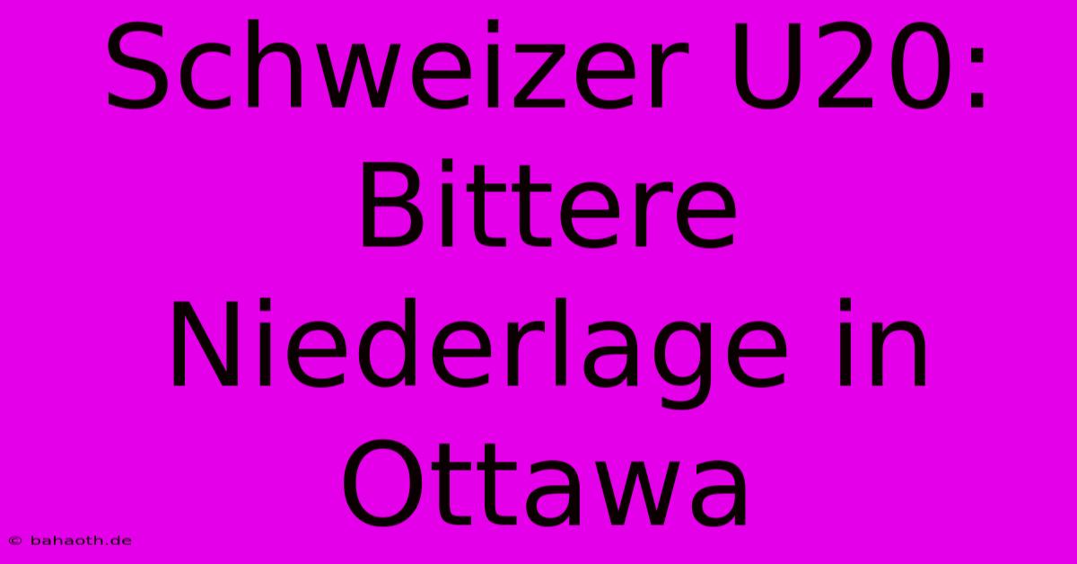 Schweizer U20: Bittere Niederlage In Ottawa