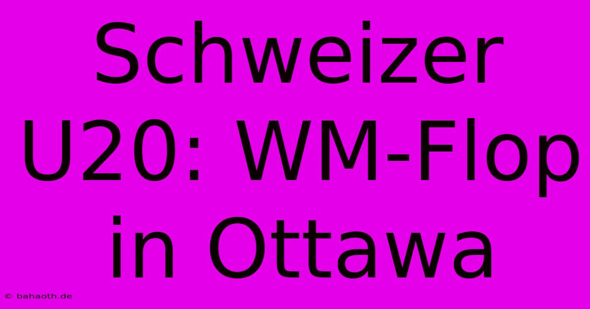 Schweizer U20: WM-Flop In Ottawa