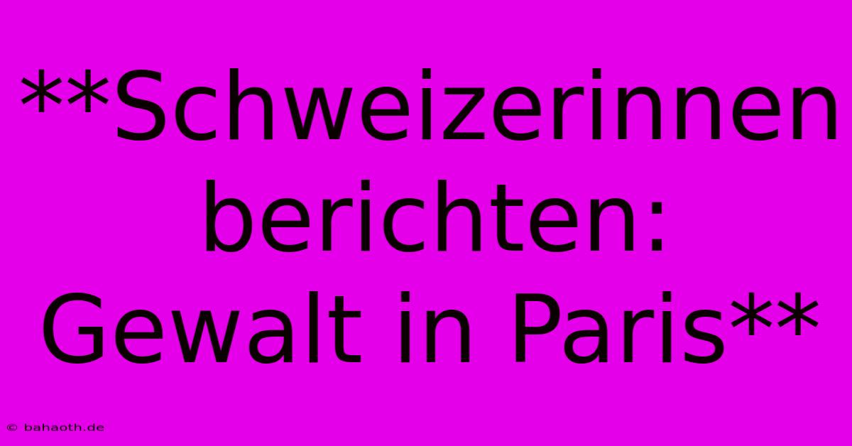 **Schweizerinnen Berichten: Gewalt In Paris**