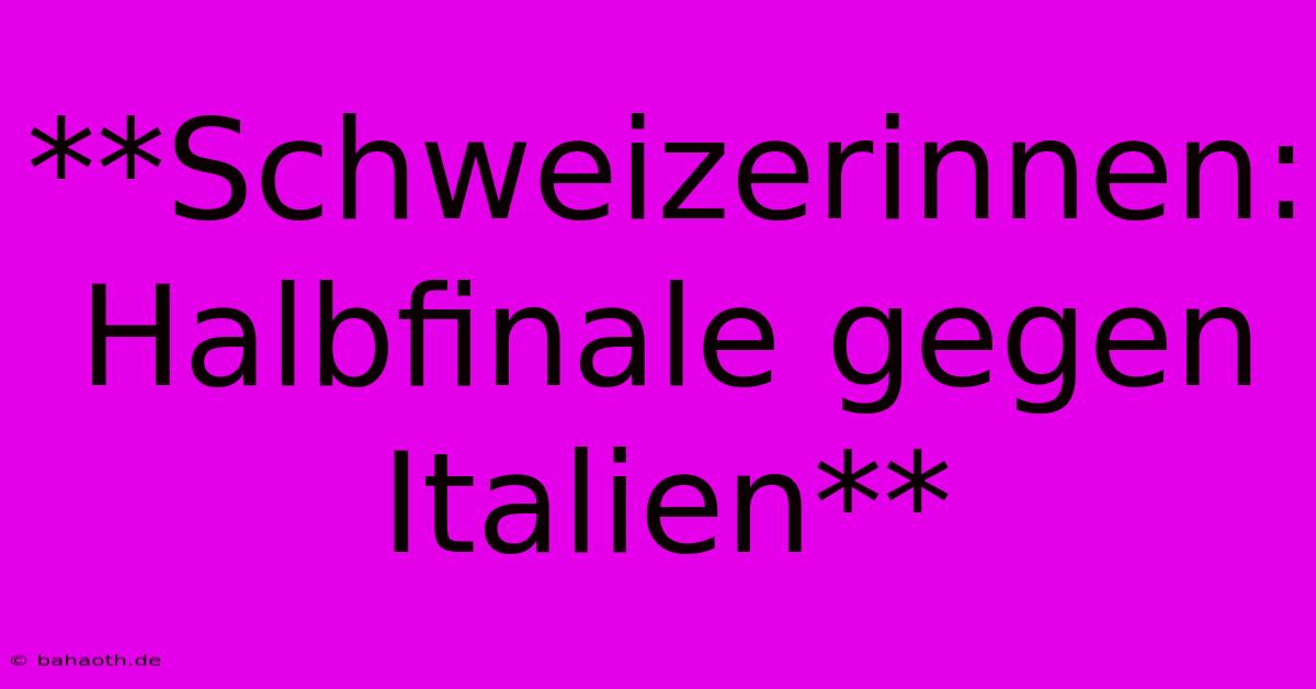 **Schweizerinnen: Halbfinale Gegen Italien**