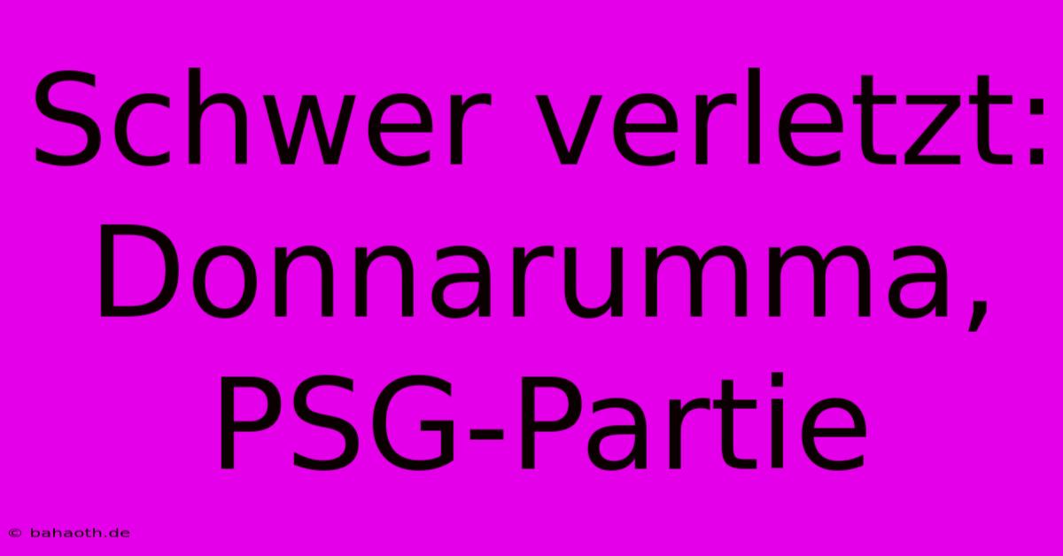 Schwer Verletzt: Donnarumma, PSG-Partie