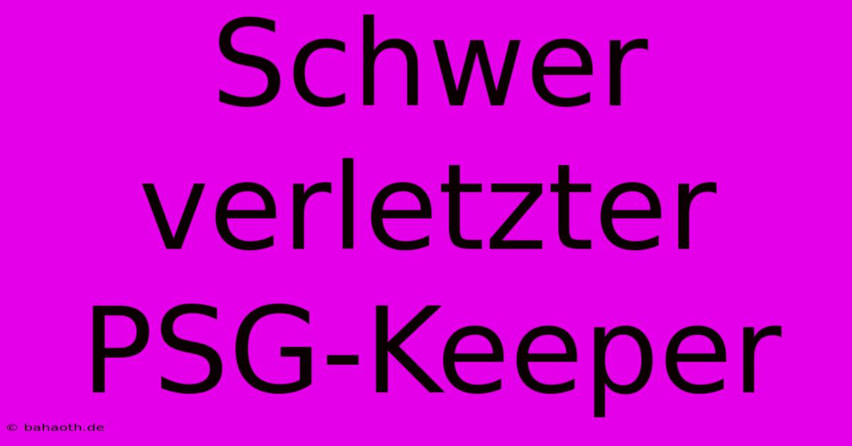 Schwer Verletzter PSG-Keeper