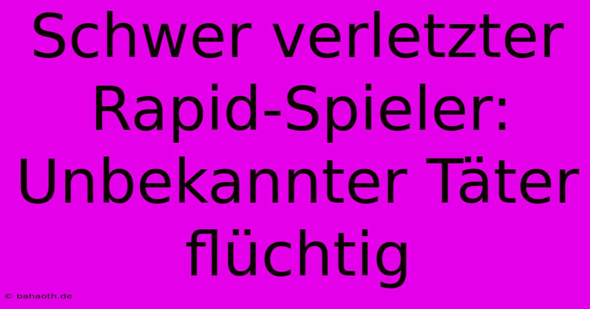 Schwer Verletzter Rapid-Spieler: Unbekannter Täter Flüchtig