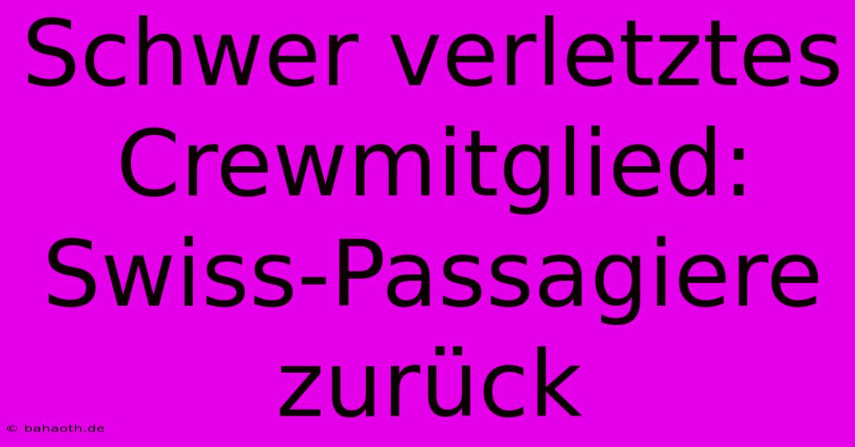 Schwer Verletztes Crewmitglied: Swiss-Passagiere Zurück