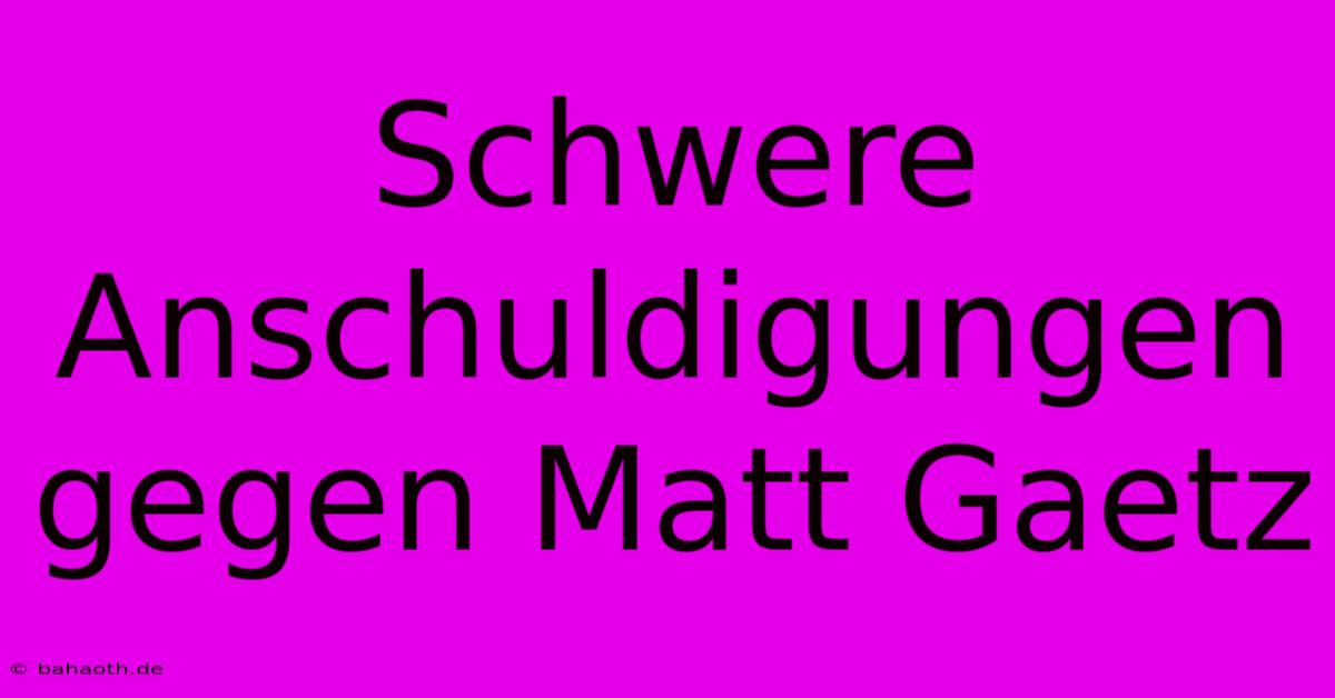 Schwere Anschuldigungen Gegen Matt Gaetz