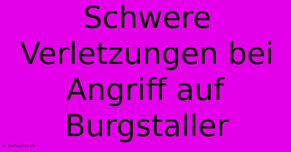 Schwere Verletzungen Bei Angriff Auf Burgstaller