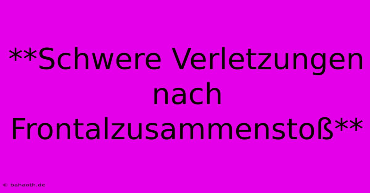 **Schwere Verletzungen Nach Frontalzusammenstoß**