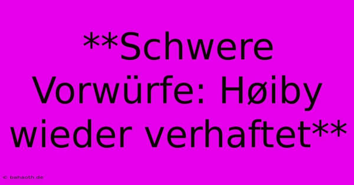 **Schwere Vorwürfe: Høiby Wieder Verhaftet**