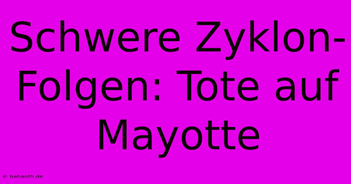 Schwere Zyklon-Folgen: Tote Auf Mayotte