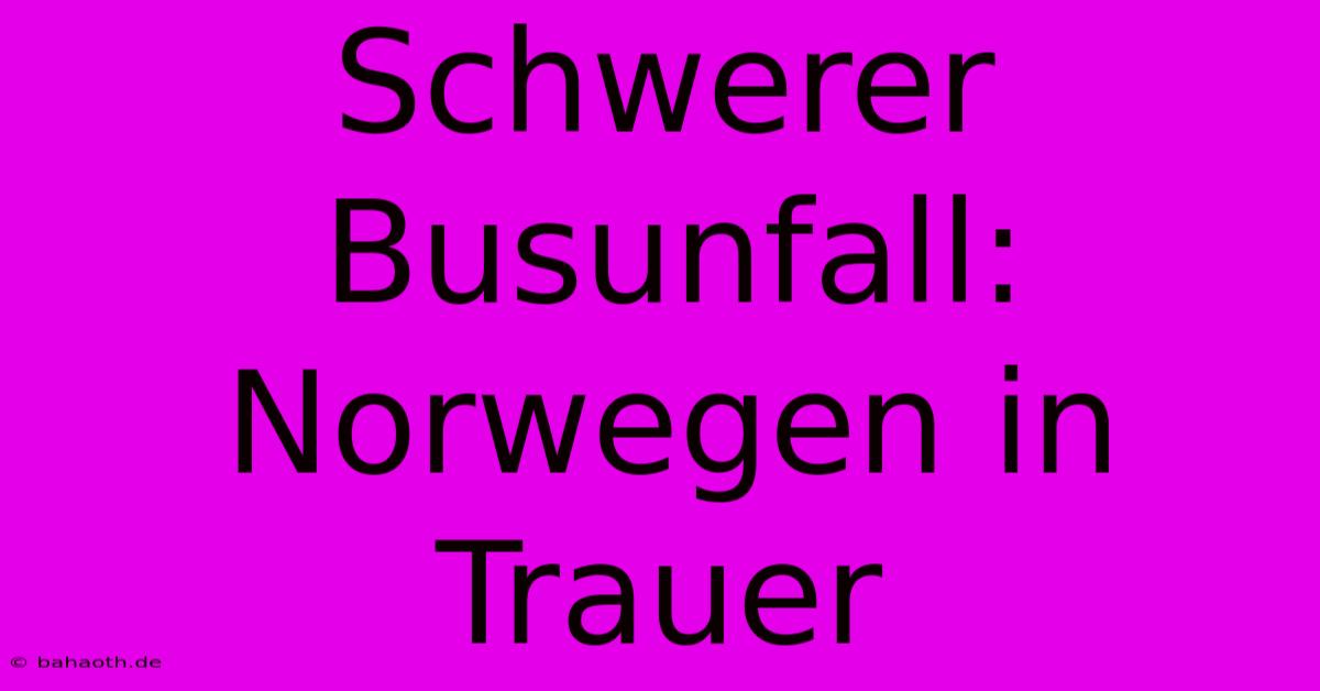 Schwerer Busunfall: Norwegen In Trauer