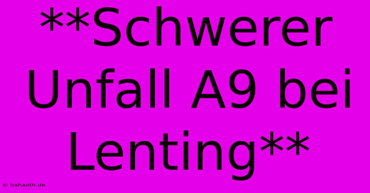 **Schwerer Unfall A9 Bei Lenting**