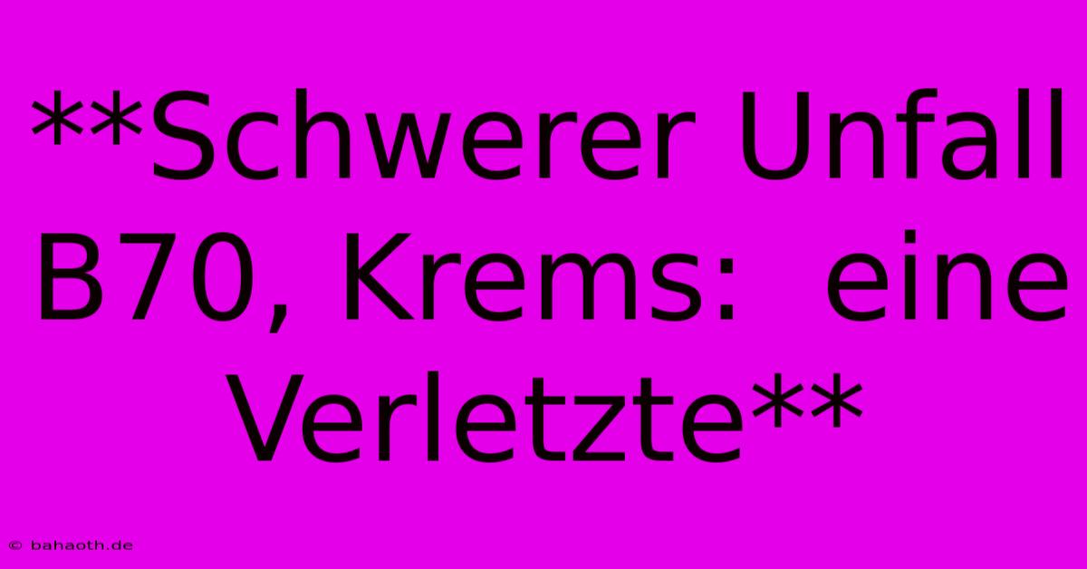 **Schwerer Unfall B70, Krems:  Eine Verletzte**