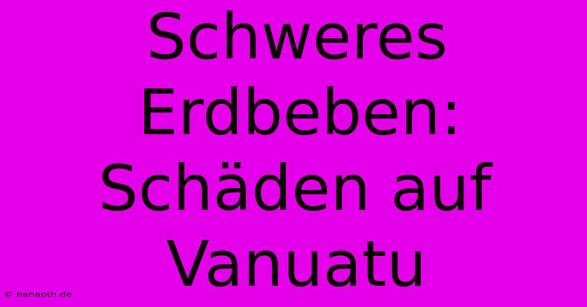 Schweres Erdbeben: Schäden Auf Vanuatu