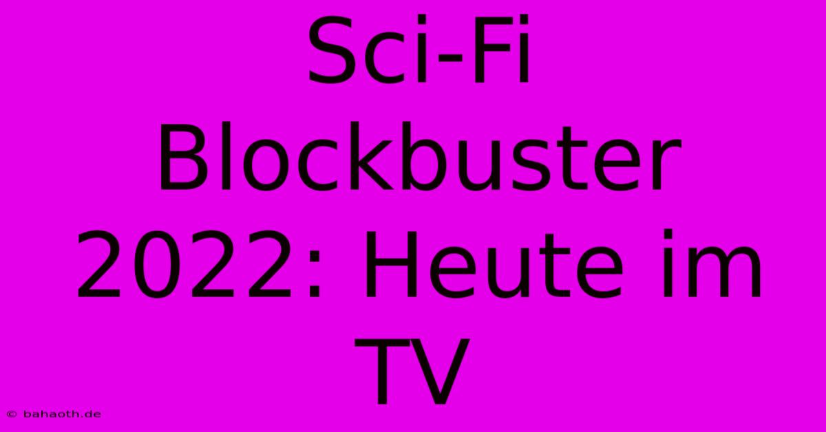 Sci-Fi Blockbuster 2022: Heute Im TV