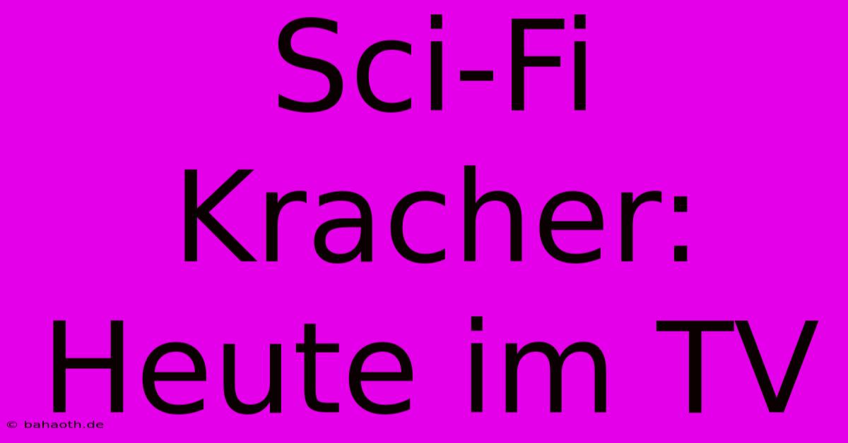 Sci-Fi Kracher: Heute Im TV