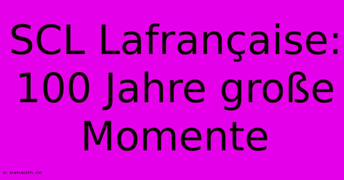 SCL Lafrançaise: 100 Jahre Große Momente