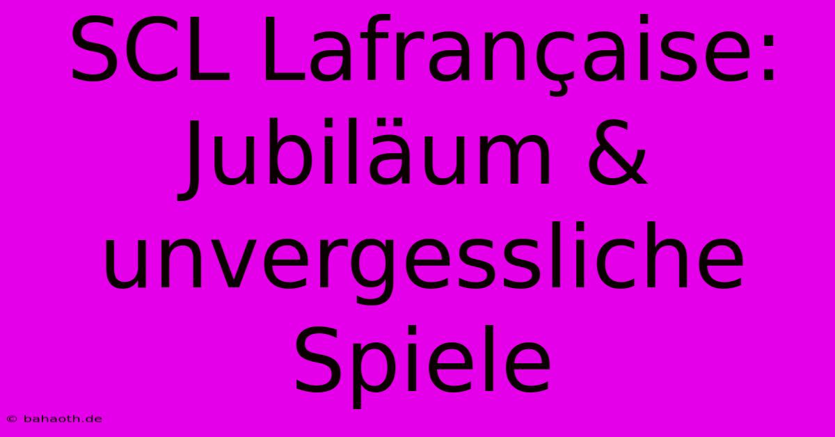 SCL Lafrançaise: Jubiläum & Unvergessliche Spiele