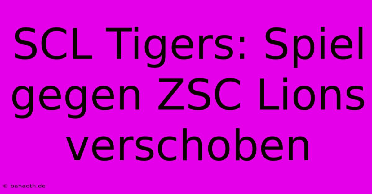 SCL Tigers: Spiel Gegen ZSC Lions Verschoben