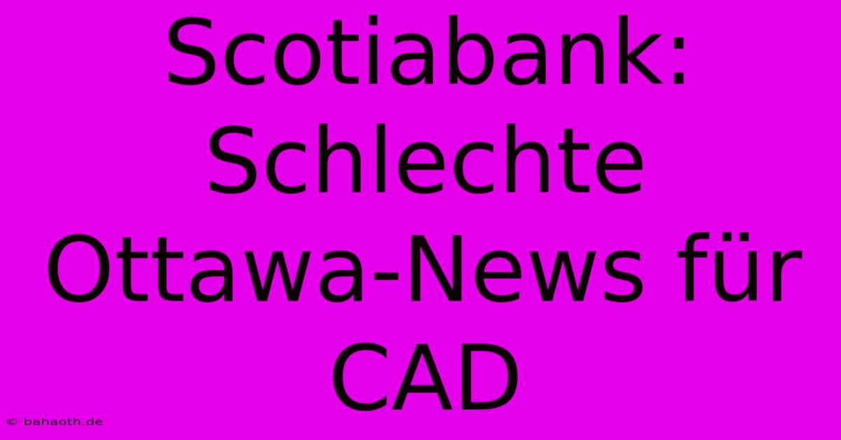 Scotiabank: Schlechte Ottawa-News Für CAD