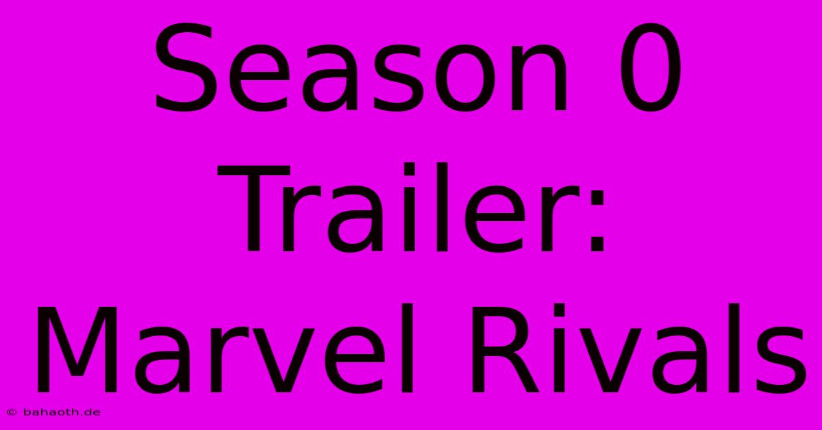 Season 0 Trailer: Marvel Rivals