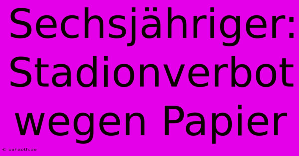 Sechsjähriger: Stadionverbot Wegen Papier