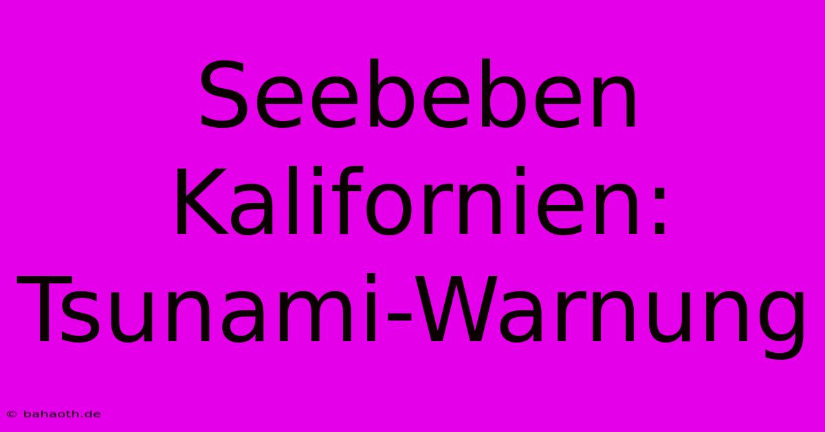 Seebeben Kalifornien: Tsunami-Warnung