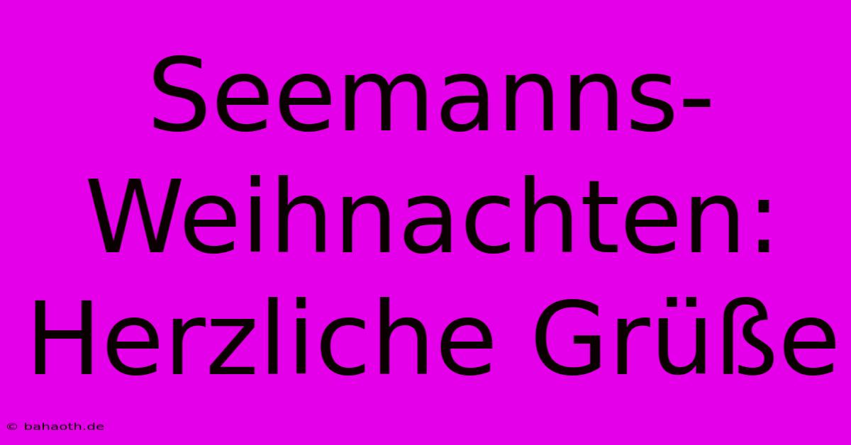 Seemanns-Weihnachten: Herzliche Grüße