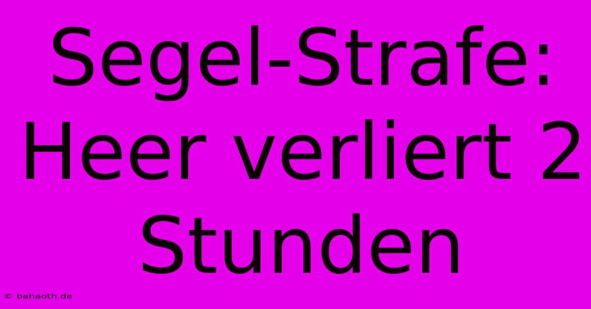 Segel-Strafe: Heer Verliert 2 Stunden