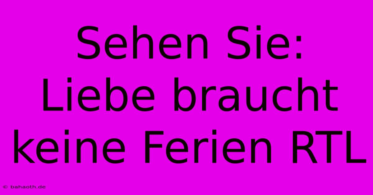 Sehen Sie: Liebe Braucht Keine Ferien RTL