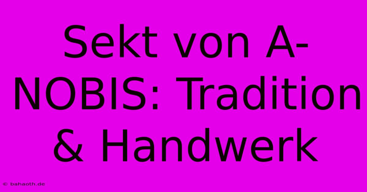 Sekt Von A-NOBIS: Tradition & Handwerk