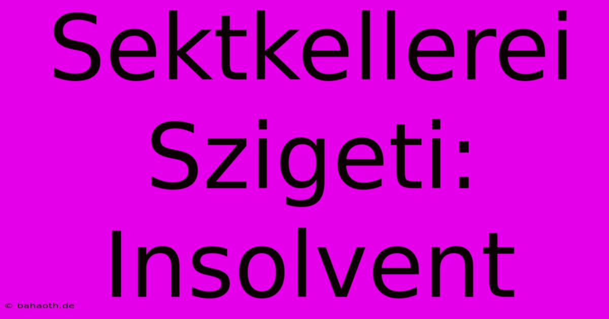 Sektkellerei Szigeti:  Insolvent