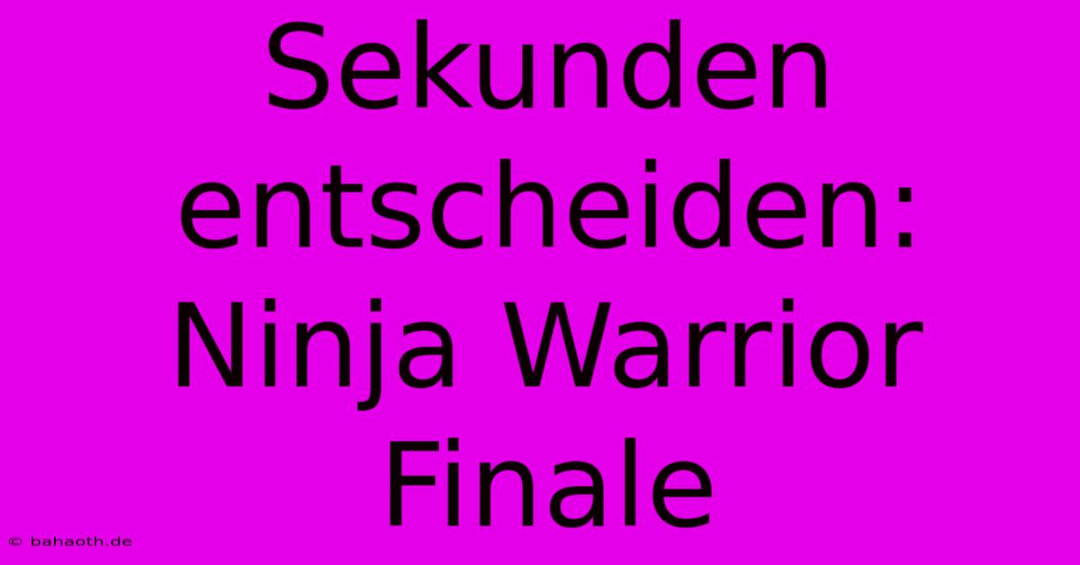 Sekunden Entscheiden: Ninja Warrior Finale