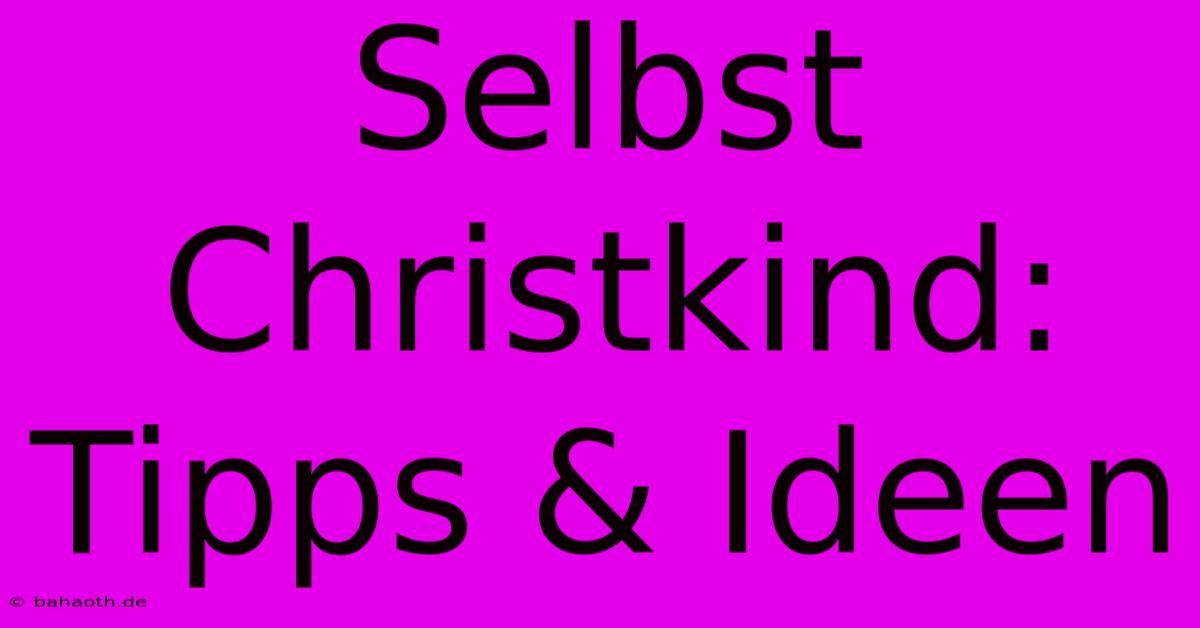 Selbst Christkind: Tipps & Ideen