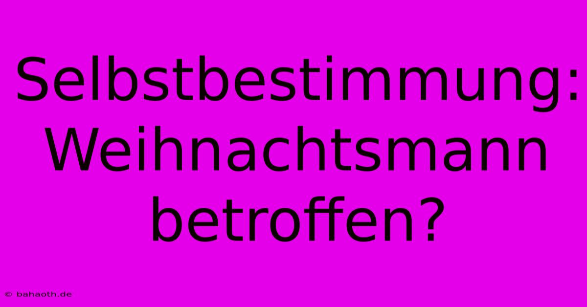 Selbstbestimmung:  Weihnachtsmann Betroffen?