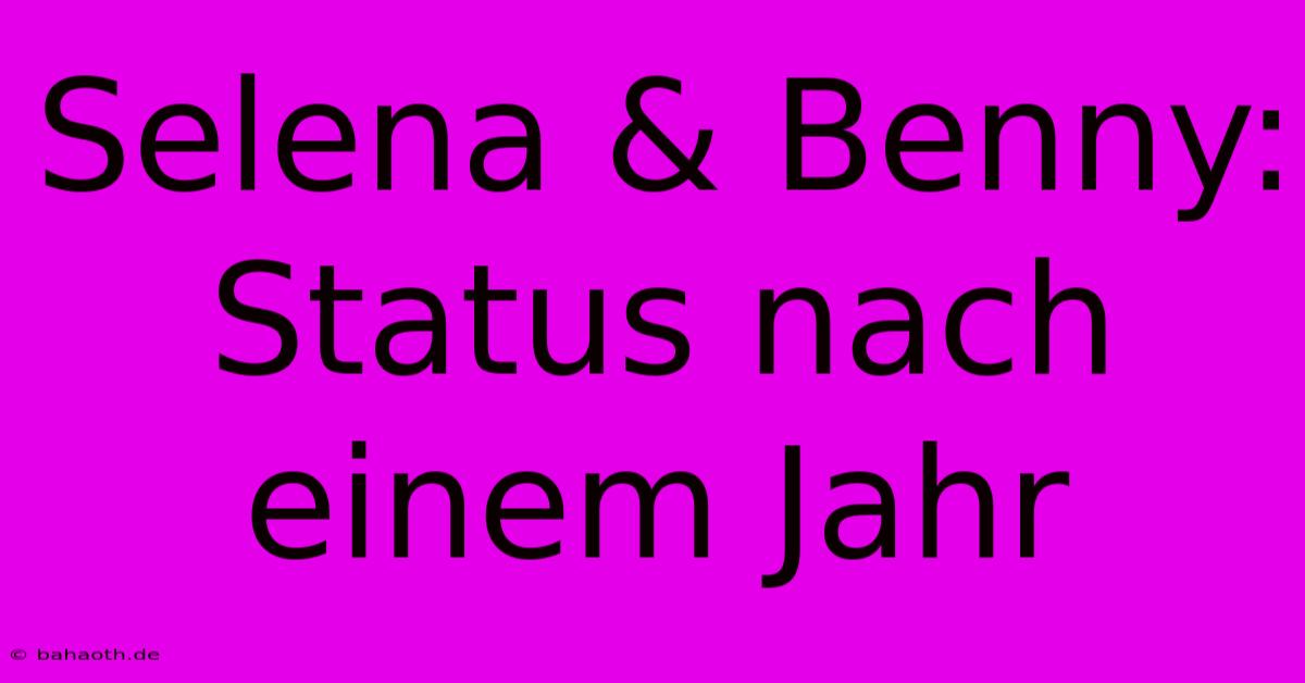 Selena & Benny:  Status Nach Einem Jahr