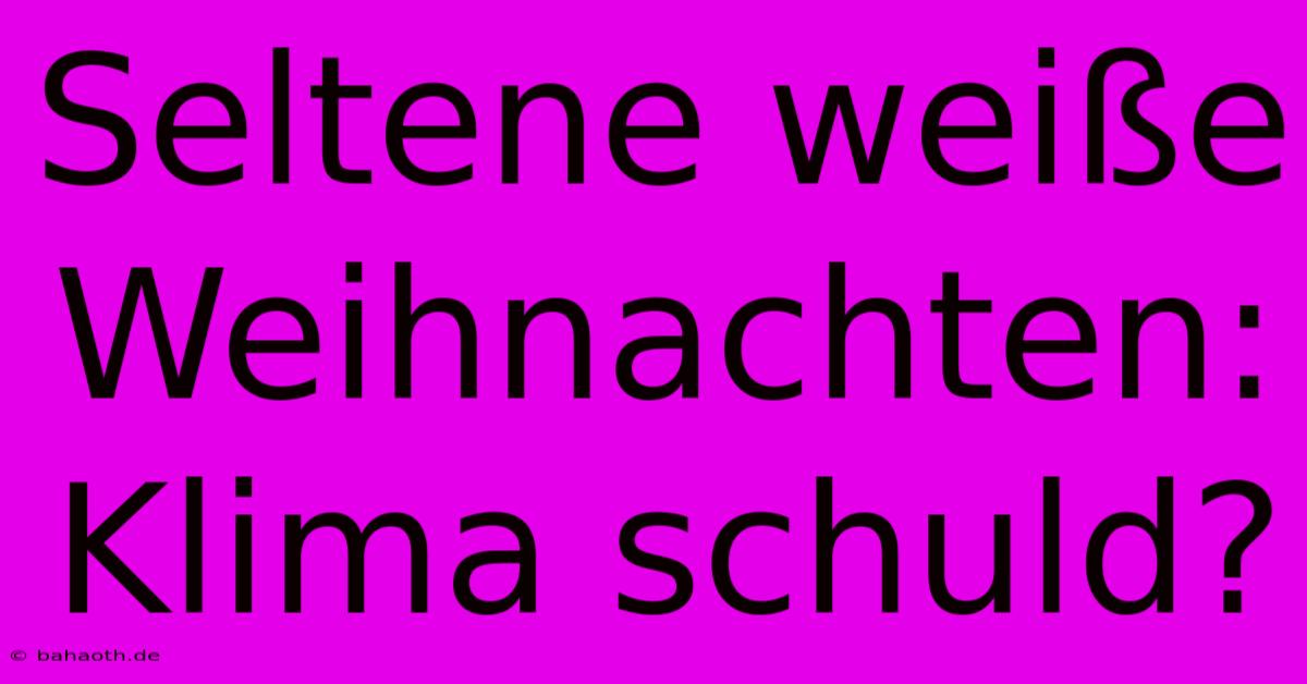 Seltene Weiße Weihnachten: Klima Schuld?