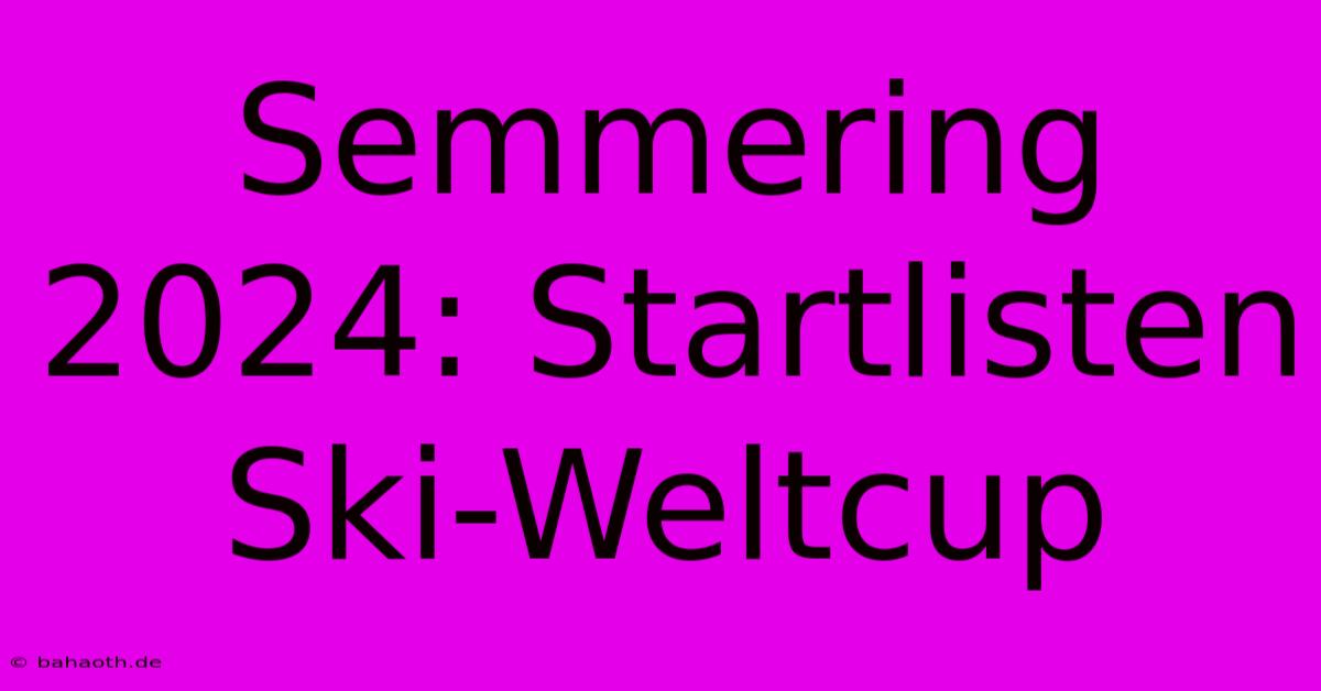 Semmering 2024: Startlisten Ski-Weltcup