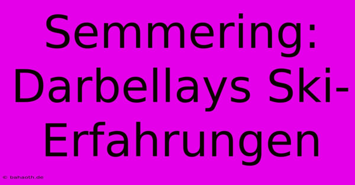 Semmering: Darbellays Ski-Erfahrungen