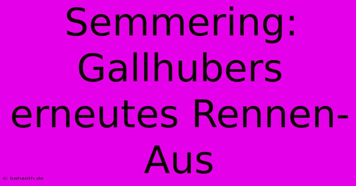 Semmering: Gallhubers Erneutes Rennen-Aus