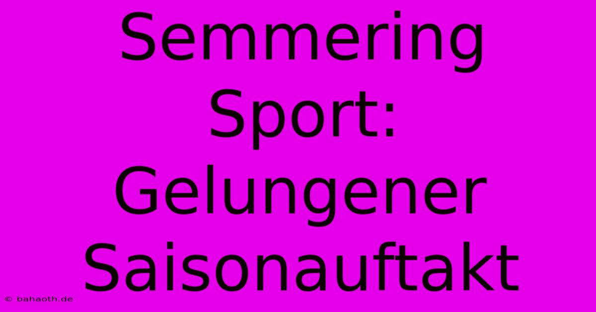 Semmering Sport: Gelungener Saisonauftakt